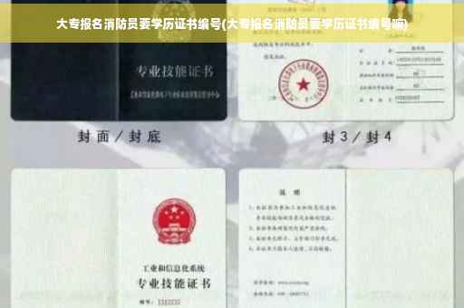 大专报名消防员要学历证书编号(大专报名消防员要学历证书编号嘛)