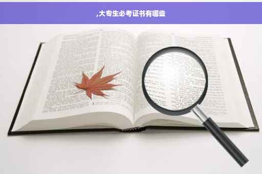 ,大专生必考证书有哪些 ,大专生必考证书有哪些
