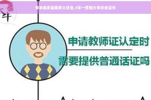 专本套多需要多久毕业,5年一贯制大专毕业证书