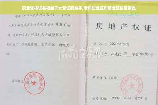 职业资格证书相当于大专证吗知乎,专科毕业证和结业证的区别是