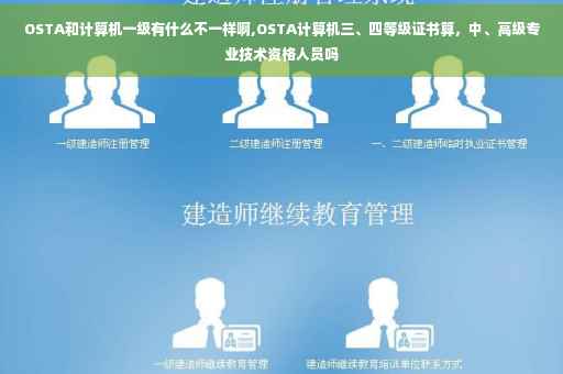 OSTA和计算机一级有什么不一样啊,OSTA计算机三、四等级证书算，中、高级专业技术资格人员吗