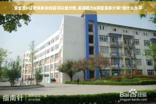 安全员b证考完多长时间可以查分数,英语能力B级即是多少级?是什么水平