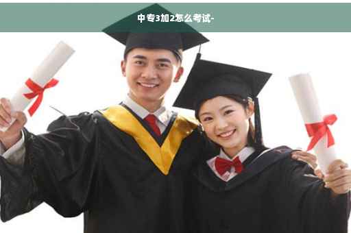 中专3加2怎么考试-