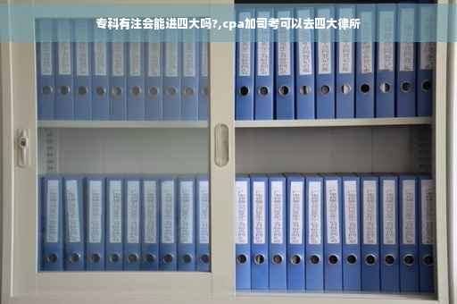 专科有注会能进四大吗?,cpa加司考可以去四大律所