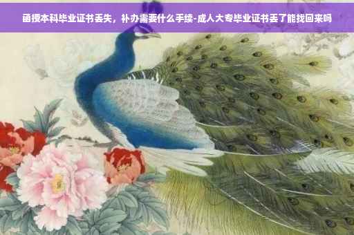 函授本科毕业证书丢失，补办需要什么手续-成人大专毕业证书丢了能找回来吗