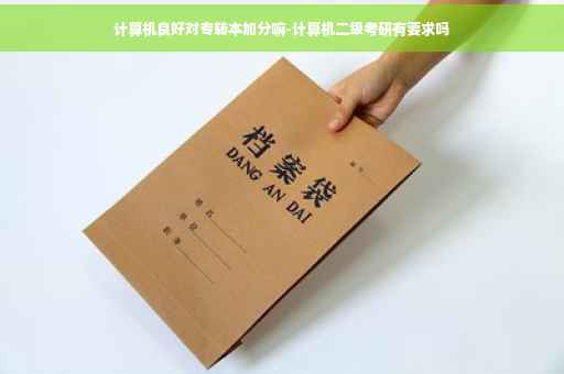 计算机良好对专转本加分嘛-计算机二级考研有要求吗