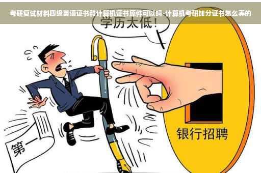 考研复试材料四级英语证书和计算机证书原件可以吗-计算机考研加分证书怎么弄的