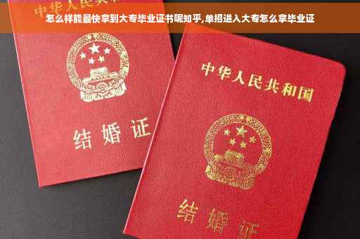 怎么样能最快拿到大专毕业证书呢知乎,单招进入大专怎么拿毕业证