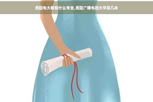 岳阳电大都有什么专业,岳阳广播电视大学是几本