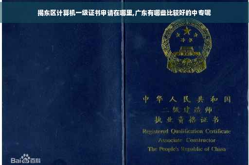揭东区计算机一级证书申请在哪里,广东有哪些比较好的中专呢