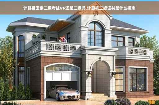 计算机国家二级考试VF还是二级吗,计算机二级证书是什么概念