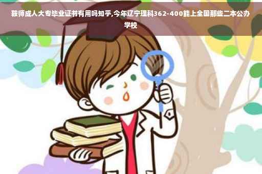 鞍师成人大专毕业证书有用吗知乎,今年辽宁理科362-400能上全国那些二本公办学校