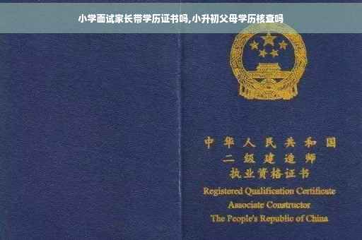 小学面试家长带学历证书吗,小升初父母学历核查吗