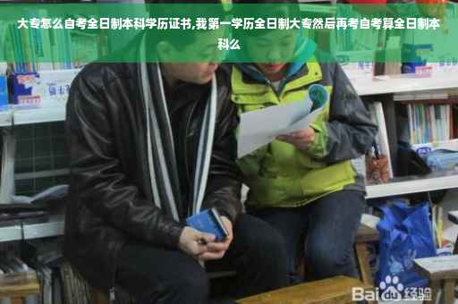 大专怎么自考全日制本科学历证书,我第一学历全日制大专然后再考自考算全日制本科么