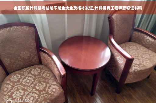 全国职称计算机考试是不是全块全及格才发证,计算机有工程师职称证书吗