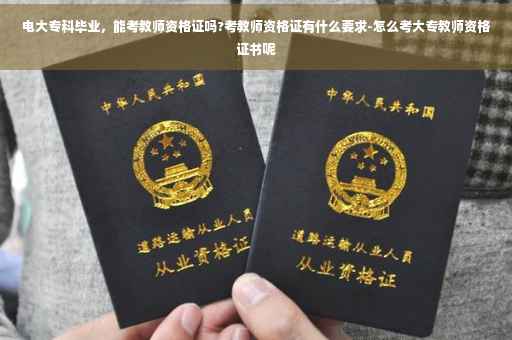 电大专科毕业，能考教师资格证吗?考教师资格证有什么要求-怎么考大专教师资格证书呢