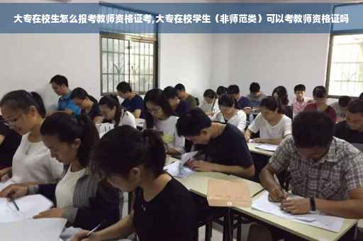 大专在校生怎么报考教师资格证考,大专在校学生（非师范类）可以考教师资格证吗