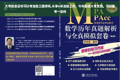 大专结业证书可以考消防工程师吗,从事6年消防工作，今年取得大专文凭，可以报考一消吗