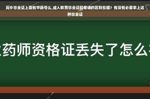 高中毕业证上面有学籍号么,成人教育毕业证和普通的区别在哪？有没有必要拿上这种毕业证