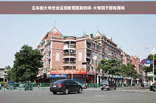 五年制大专毕业证是教育局发的吗-大专班干部有用吗