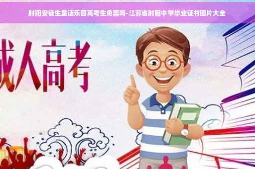射阳安徒生童话乐园高考生免票吗-江苏省射阳中学毕业证书图片大全