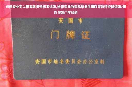 影像专业可以报考教师资格考试吗,法律专业的专科毕业生可以考教师资格证吗?可以考哪门学科的