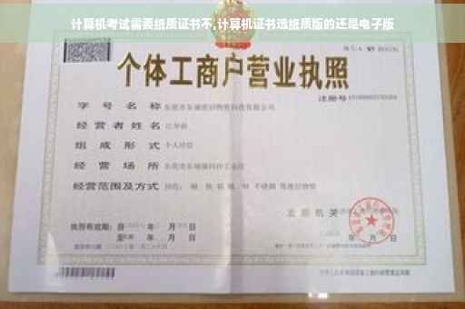 计算机考试需要纸质证书不,计算机证书选纸质版的还是电子版