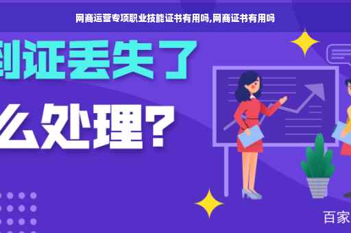 网商运营专项职业技能证书有用吗,网商证书有用吗