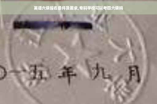英语六级报名条件及要求,专科学校可以考四六级吗