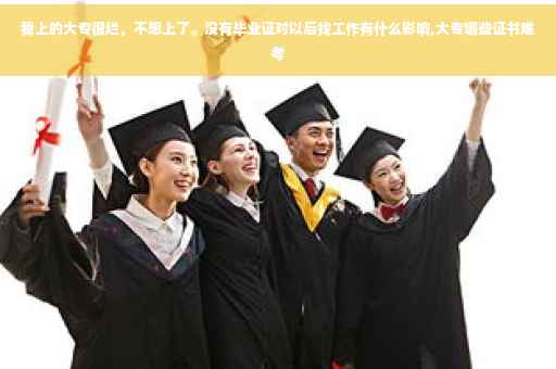 我上的大专很烂，不想上了。没有毕业证对以后找工作有什么影响,大专哪些证书难考