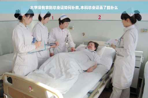 大学没有拿到毕业证如何补救,本科毕业证丢了能补么