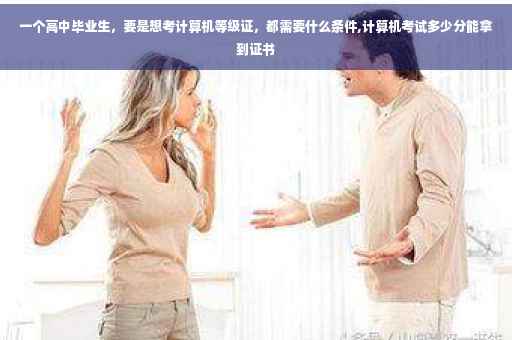 一个高中毕业生，要是想考计算机等级证，都需要什么条件,计算机考试多少分能拿到证书
