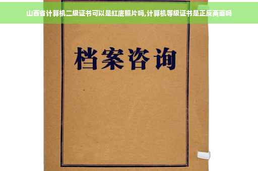 山西省计算机二级证书可以是红底照片吗,计算机等级证书是正反两面吗