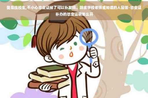 我是技校生,不小心毕业证掉了可以补发吗。跪求学校老师或知道的人回答-毕业证 补办的毕业证明怎么开