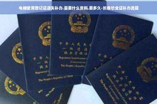 电梯使用登记证遗失补办.需要什么资料.要多久-长春毕业证补办流程