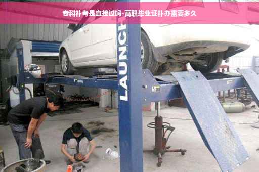 专科补考是直接过吗-高职毕业证补办需要多久 专科补考是直接过吗-高职毕业证补办需要多久