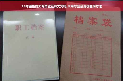 98年函授的大专毕业证算文凭吗,大专毕业证真伪查询方法