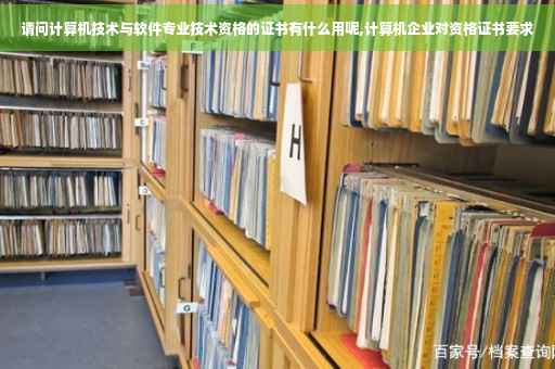 请问计算机技术与软件专业技术资格的证书有什么用呢,计算机企业对资格证书要求