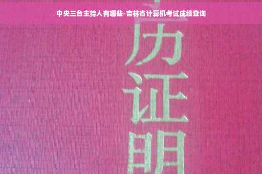 中央三台主持人有哪些-吉林省计算机考试成绩查询