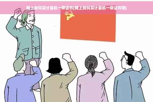 网上如何买计算机一级证书(网上如何买计算机一级证书呢)