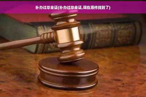补办过毕业证(补办过毕业证,现在原件找到了)