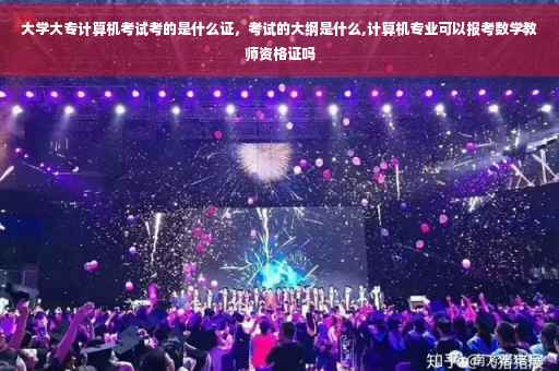 大学大专计算机考试考的是什么证，考试的大纲是什么,计算机专业可以报考数学教师资格证吗