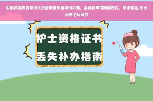中国高等教育学历认证报告纸质版如何办理，需要和学信网绑定的，急求答案,毕业证电子认证书
