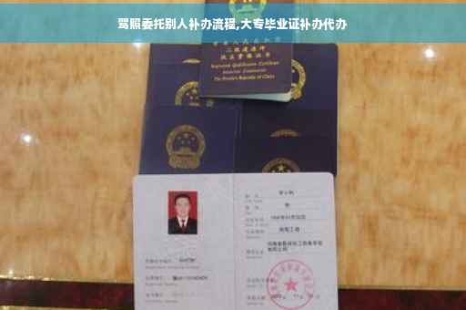 驾照委托别人补办流程,大专毕业证补办代办