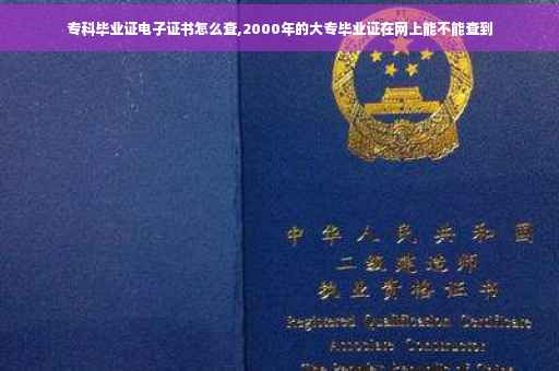 专科毕业证电子证书怎么查,2000年的大专毕业证在网上能不能查到