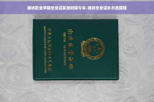 潍坊职业学院毕业证发放时间今年-潍坊毕业证补办流程图