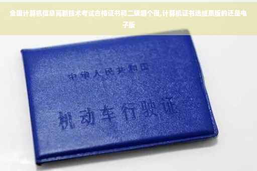 全国计算机信息高新技术考试合格证书和二级哪个强,计算机证书选纸质版的还是电子版