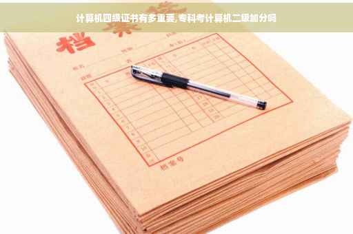 计算机四级证书有多重要,专科考计算机二级加分吗