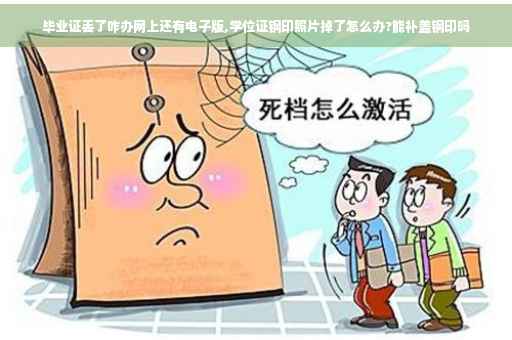 毕业证丢了咋办网上还有电子版,学位证钢印照片掉了怎么办?能补盖钢印吗
