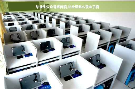 毕业生公众号宣传稿,毕业证怎么录电子稿